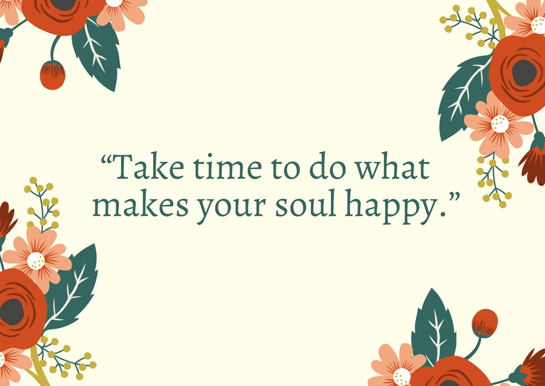 image with floral pattern that says, "take time to do what makes your soul happy"